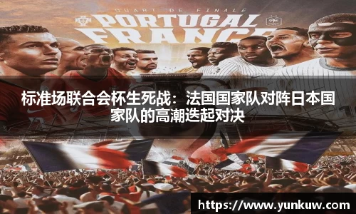 标准场联合会杯生死战：法国国家队对阵日本国家队的高潮迭起对决